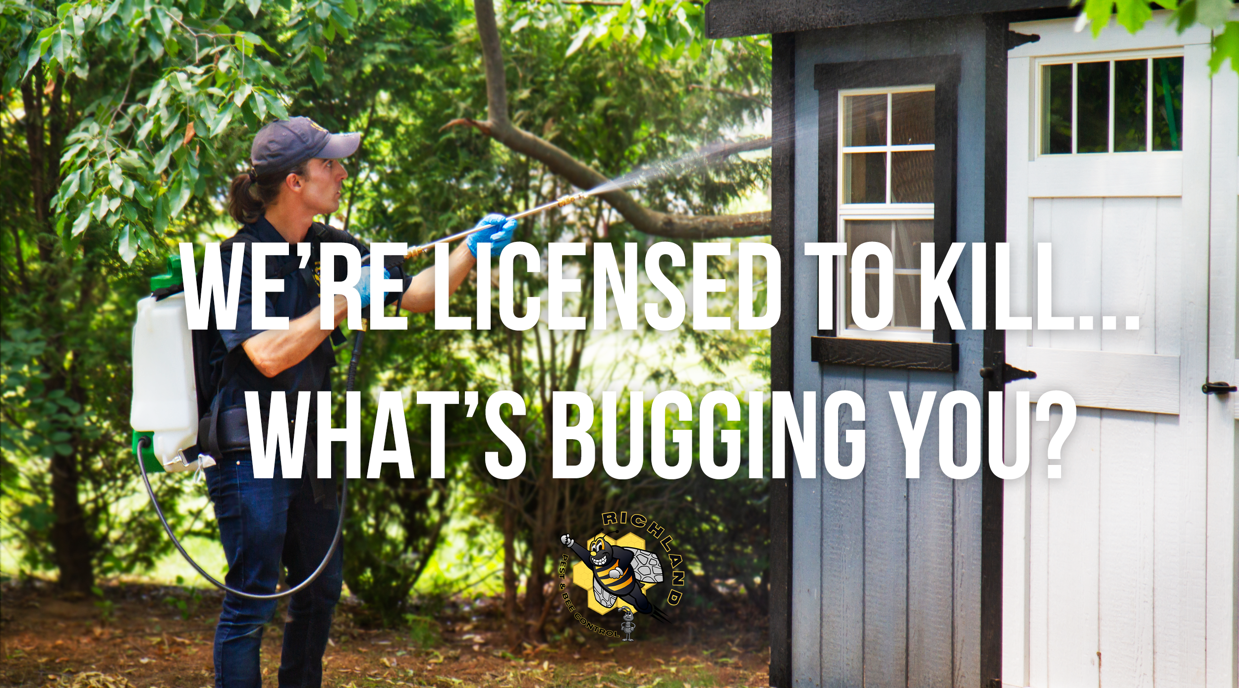 A pest control worker sprays the exterior of a shed with insecticide. Text reads: "WE'RE LICENSED TO KILL... WHAT'S BUGGING YOU?" Logo at bottom center. Ask about our ant control services today!.